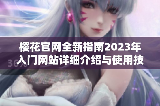 樱花官网全新指南2023年入门网站详细介绍与使用技巧