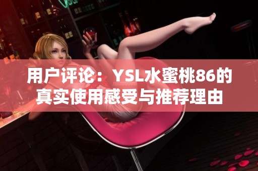 用户评论：YSL水蜜桃86的真实使用感受与推荐理由