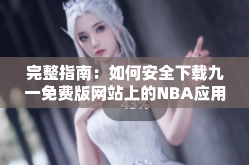 完整指南：如何安全下载九一免费版网站上的NBA应用程序