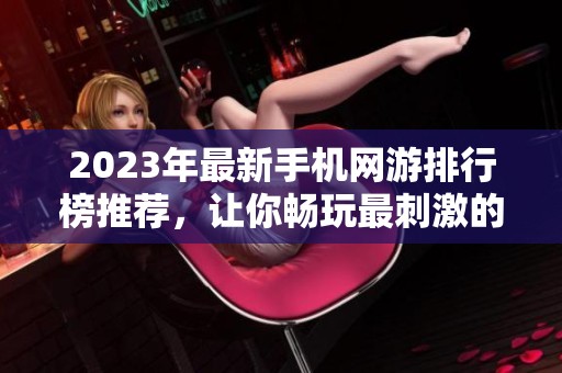 2023年最新手机网游排行榜推荐，让你畅玩最刺激的手游！