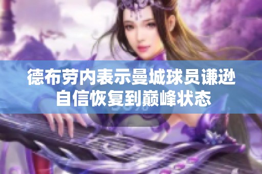 德布劳内表示曼城球员谦逊 自信恢复到巅峰状态