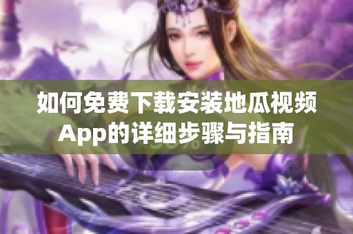 如何免费下载安装地瓜视频App的详细步骤与指南