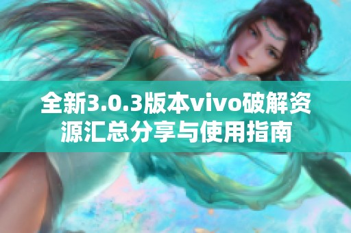 全新3.0.3版本vivo破解资源汇总分享与使用指南