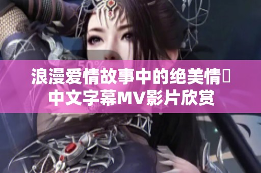 浪漫爱情故事中的绝美情侶中文字幕MV影片欣赏