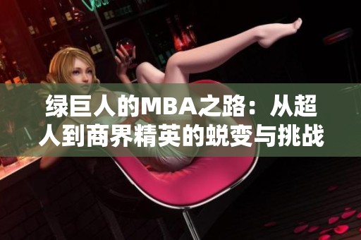 绿巨人的MBA之路：从超人到商界精英的蜕变与挑战