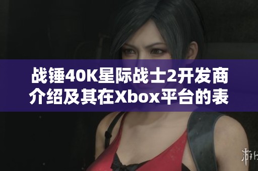 战锤40K星际战士2开发商介绍及其在Xbox平台的表现