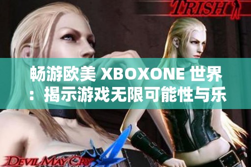 畅游欧美 XBOXONE 世界：揭示游戏无限可能性与乐趣