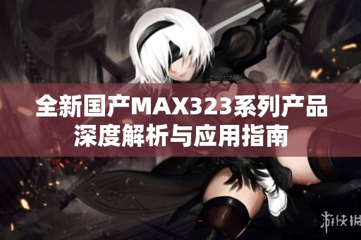 全新国产MAX323系列产品深度解析与应用指南