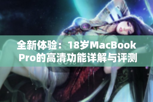 全新体验：18岁MacBook Pro的高清功能详解与评测