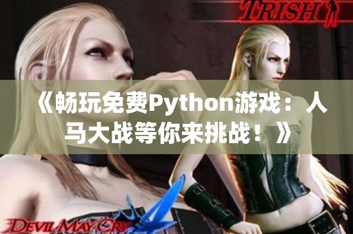 《畅玩免费Python游戏：人马大战等你来挑战！》