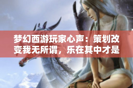 梦幻西游玩家心声：策划改变我无所谓，乐在其中才是真谛