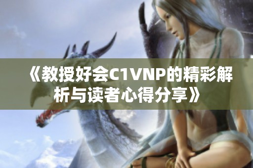 《教授好会C1VNP的精彩解析与读者心得分享》