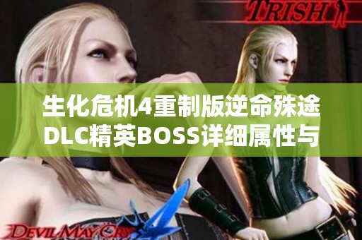 生化危机4重制版逆命殊途DLC精英BOSS详细属性与战斗策略解析