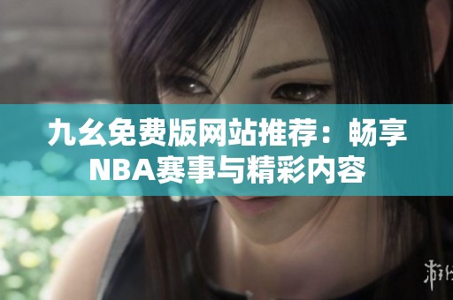 九幺免费版网站推荐：畅享NBA赛事与精彩内容