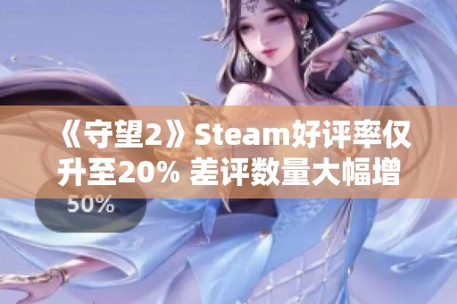 《守望2》Steam好评率仅升至20% 差评数量大幅增加引发讨论