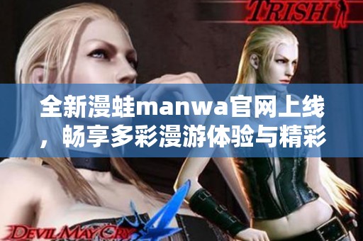 全新漫蛙manwa官网上线，畅享多彩漫游体验与精彩内容