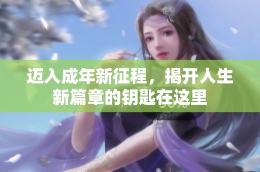 迈入成年新征程，揭开人生新篇章的钥匙在这里