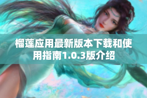 榴莲应用最新版本下载和使用指南1.0.3版介绍