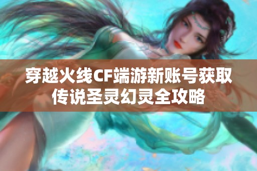 穿越火线CF端游新账号获取传说圣灵幻灵全攻略