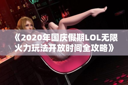 《2020年国庆假期LOL无限火力玩法开放时间全攻略》