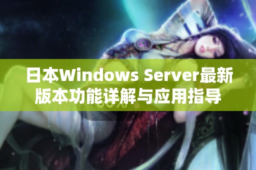 日本Windows Server最新版本功能详解与应用指导