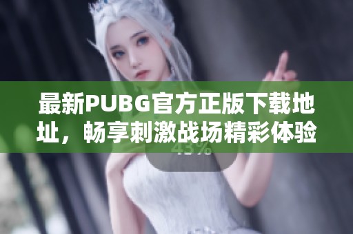 最新PUBG官方正版下载地址，畅享刺激战场精彩体验