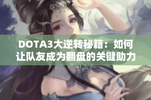 DOTA3大逆转秘籍：如何让队友成为翻盘的关键助力