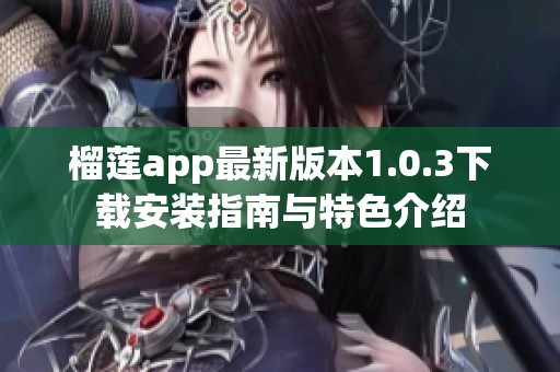 榴莲app最新版本1.0.3下载安装指南与特色介绍