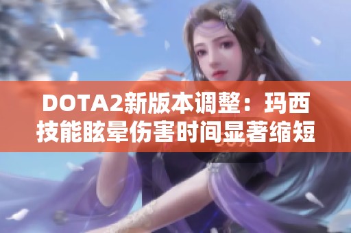 DOTA2新版本调整：玛西技能眩晕伤害时间显著缩短