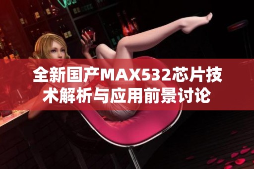 全新国产MAX532芯片技术解析与应用前景讨论