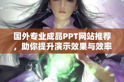 国外专业成品PPT网站推荐，助你提升演示效果与效率