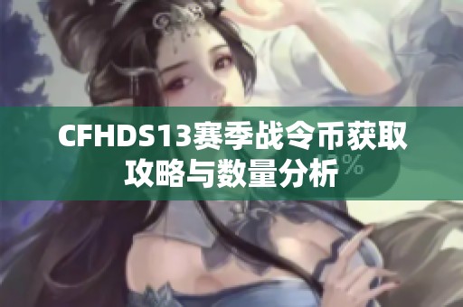 CFHDS13赛季战令币获取攻略与数量分析