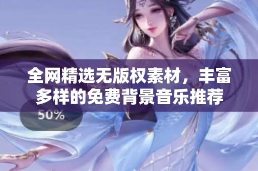 全网精选无版权素材，丰富多样的免费背景音乐推荐