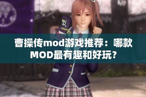 曹操传mod游戏推荐：哪款MOD最有趣和好玩？