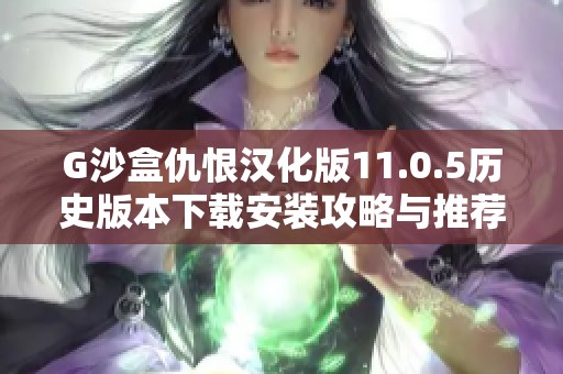 G沙盒仇恨汉化版11.0.5历史版本下载安装攻略与推荐