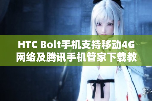 HTC Bolt手机支持移动4G网络及腾讯手机管家下载教程