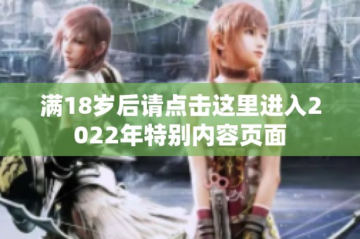 满18岁后请点击这里进入2022年特别内容页面