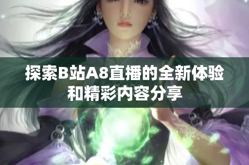 探索B站A8直播的全新体验和精彩内容分享