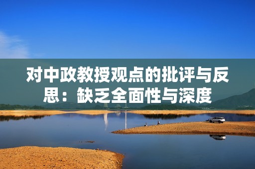 对中政教授观点的批评与反思：缺乏全面性与深度