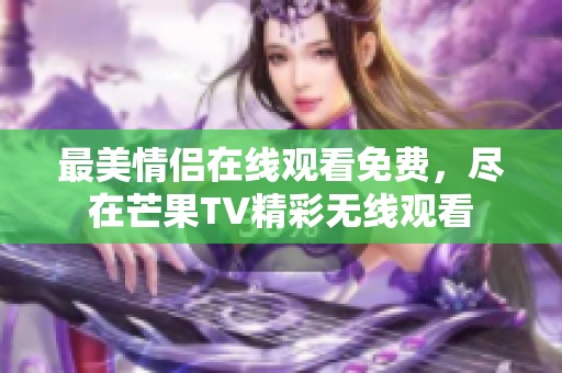 最美情侣在线观看免费，尽在芒果TV精彩无线观看