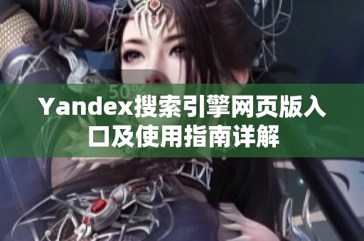 Yandex搜索引擎网页版入口及使用指南详解