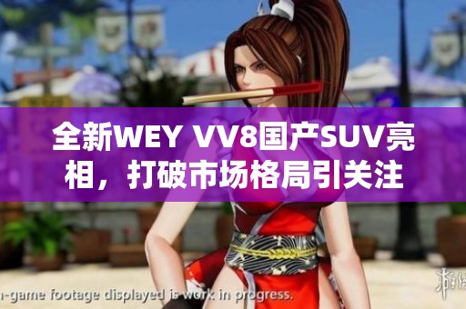 全新WEY VV8国产SUV亮相，打破市场格局引关注