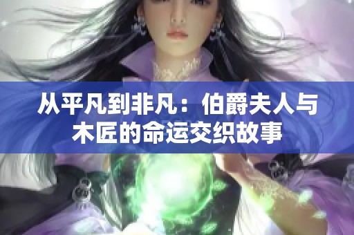 从平凡到非凡：伯爵夫人与木匠的命运交织故事