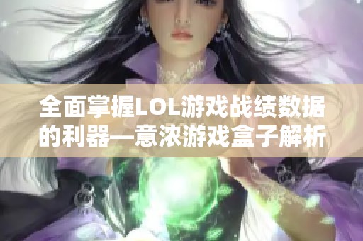 全面掌握LOL游戏战绩数据的利器—意浓游戏盒子解析