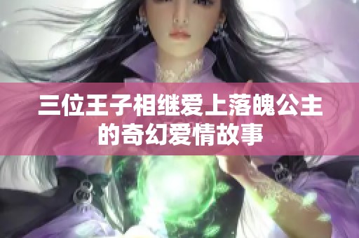 三位王子相继爱上落魄公主的奇幻爱情故事