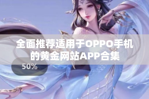 全面推荐适用于OPPO手机的黄金网站APP合集