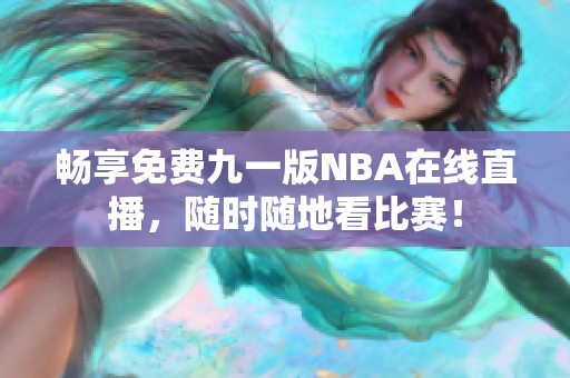 畅享免费九一版NBA在线直播，随时随地看比赛！