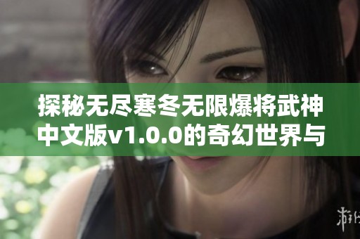 探秘无尽寒冬无限爆将武神中文版v1.0.0的奇幻世界与玩法分析