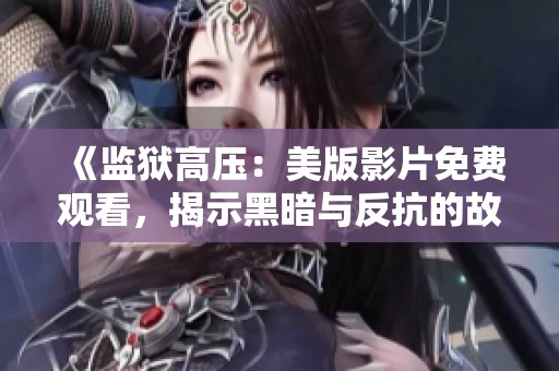 《监狱高压：美版影片免费观看，揭示黑暗与反抗的故事》