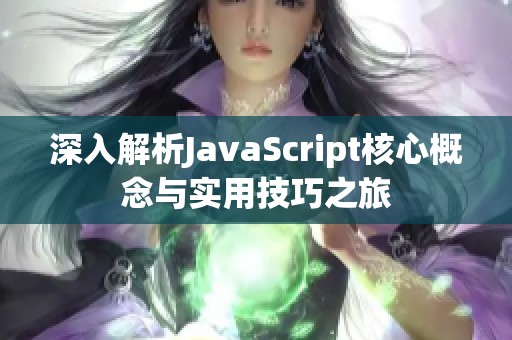 深入解析JavaScript核心概念与实用技巧之旅